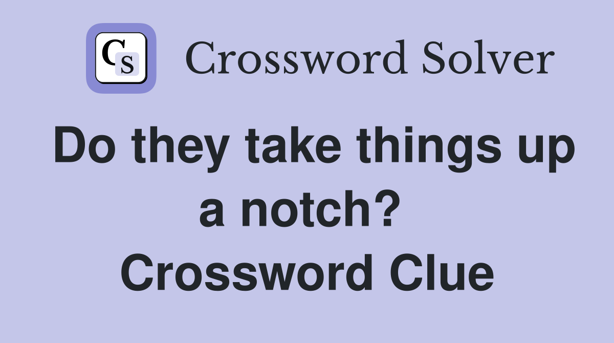 Do they take things up a notch?  Crossword Clue