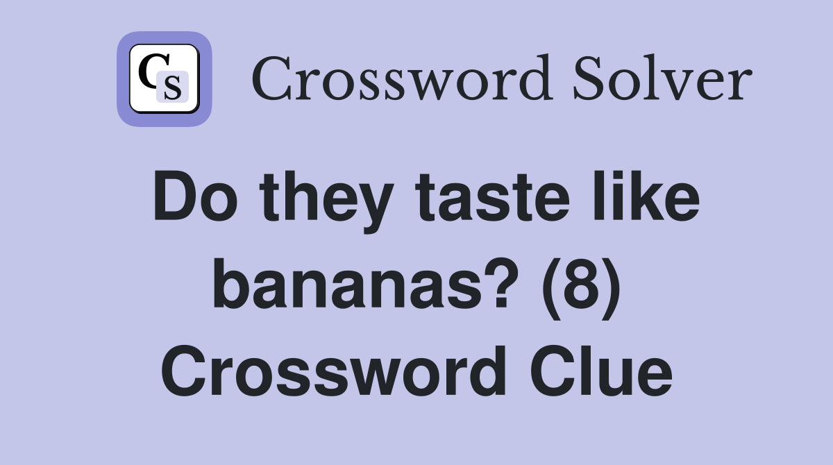Do they taste like bananas? (8) Crossword Clue
