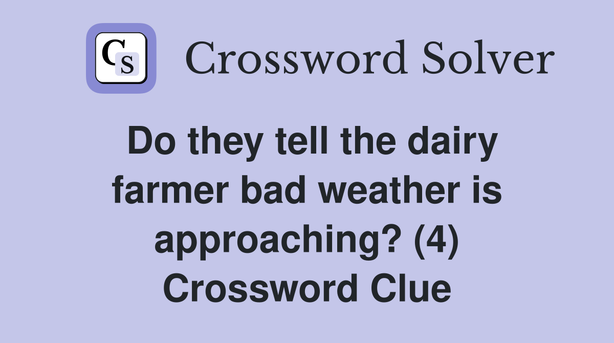 Do they tell the dairy farmer bad weather is approaching? (4) Crossword Clue