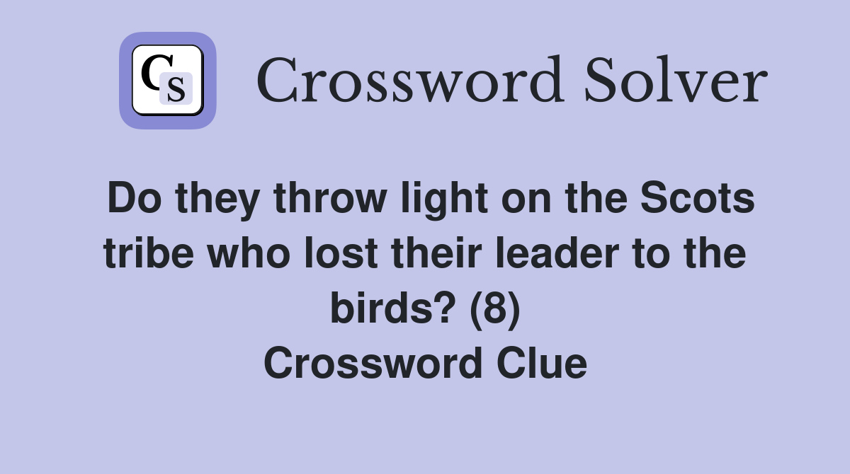 Do they throw light on the Scots tribe who lost their leader to the birds? (8) Crossword Clue