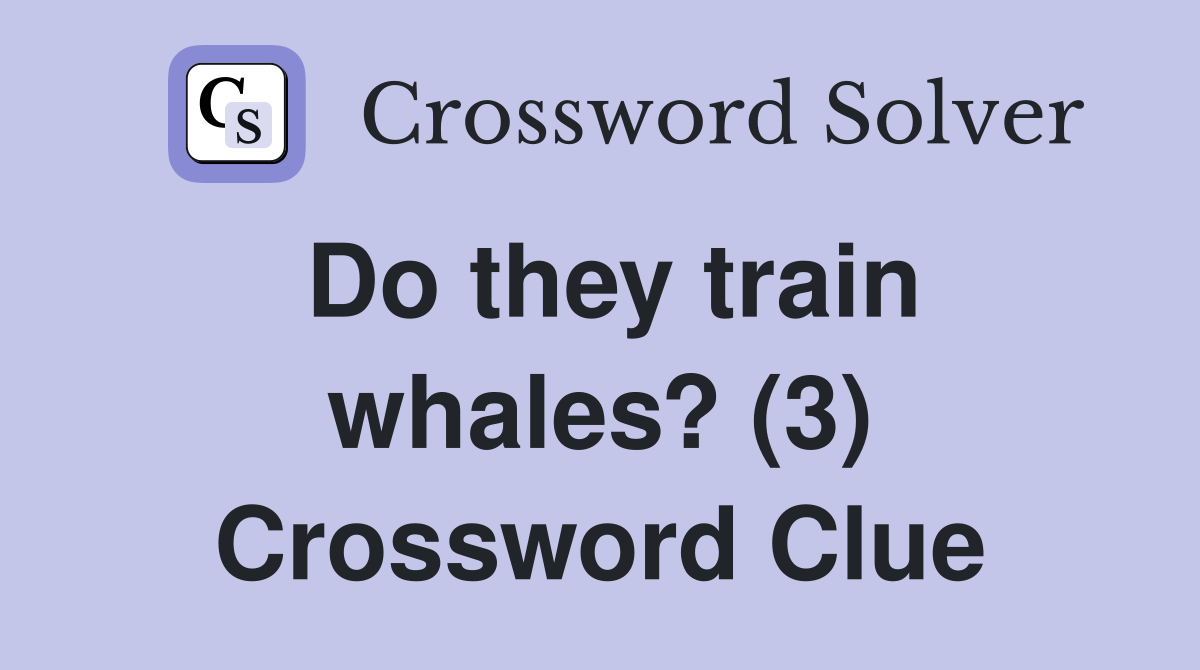 Do they train whales? (3) Crossword Clue