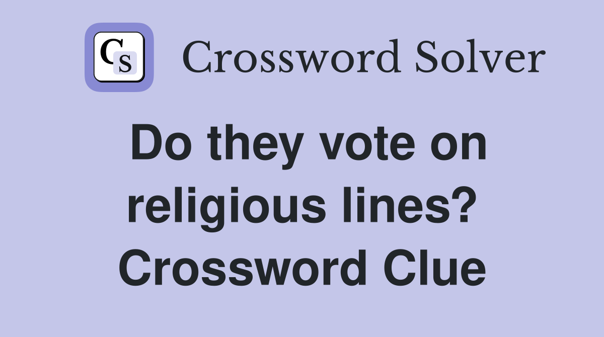 Do they vote on religious lines? Crossword Clue