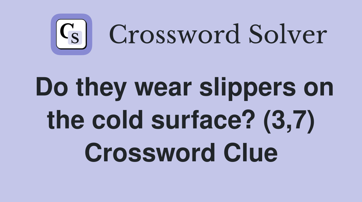 Do they wear slippers on the cold surface? (3,7) Crossword Clue