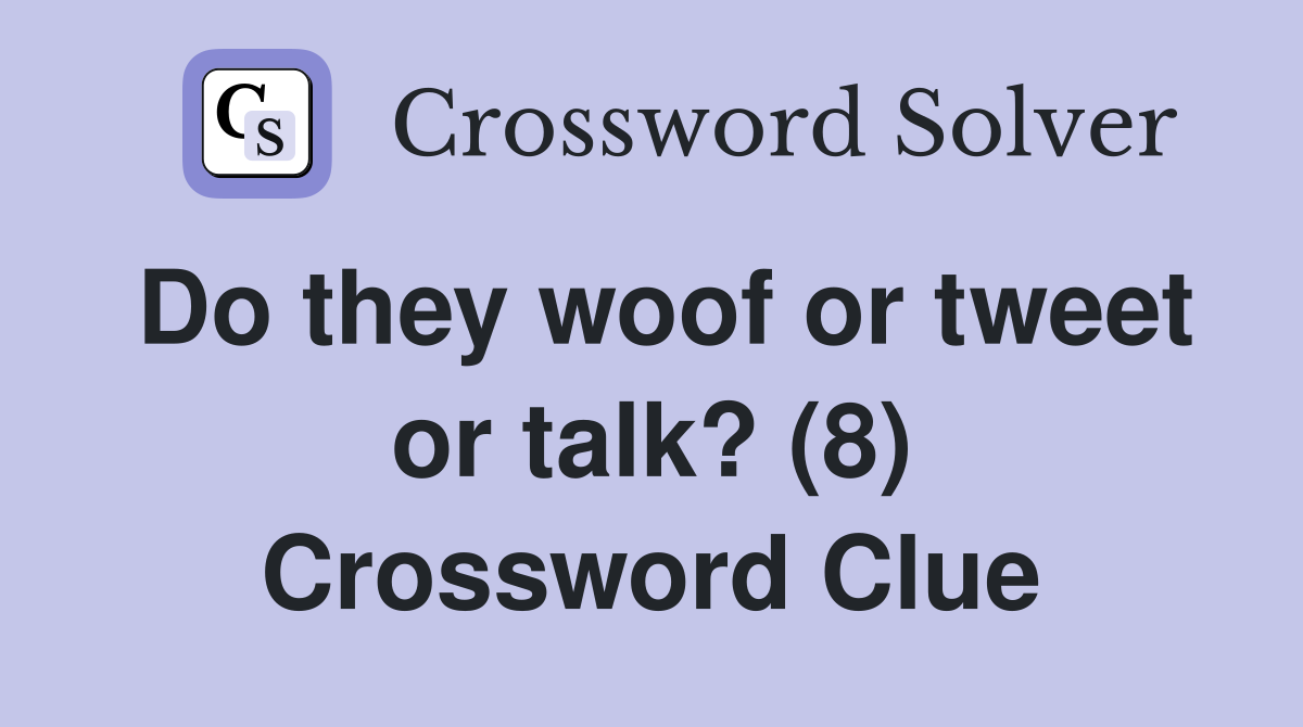 Do they woof or tweet or talk? (8) Crossword Clue