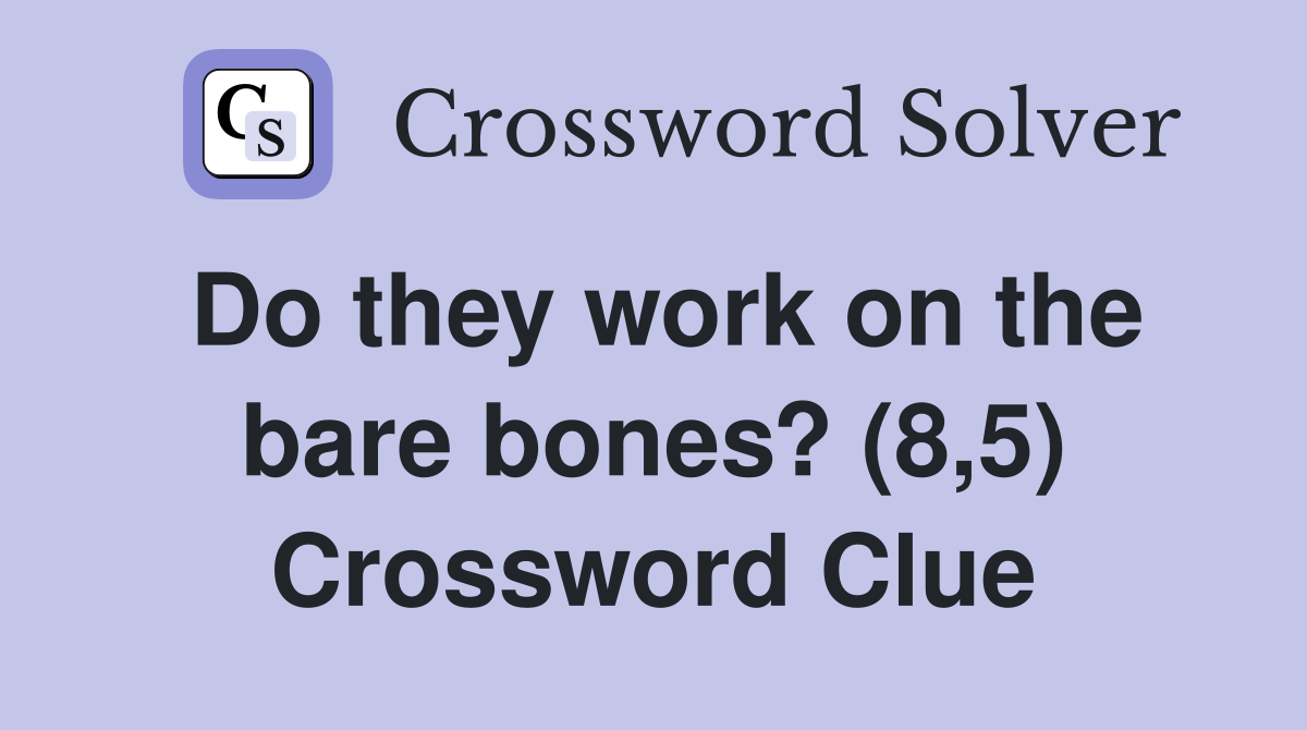 Do they work on the bare bones? (8,5) Crossword Clue