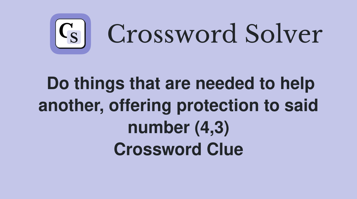 Do things that are needed to help another, offering protection to said number (4,3) Crossword Clue