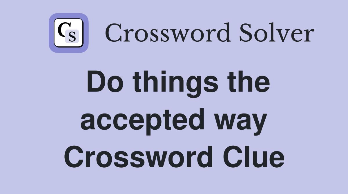 Do things the accepted way Crossword Clue