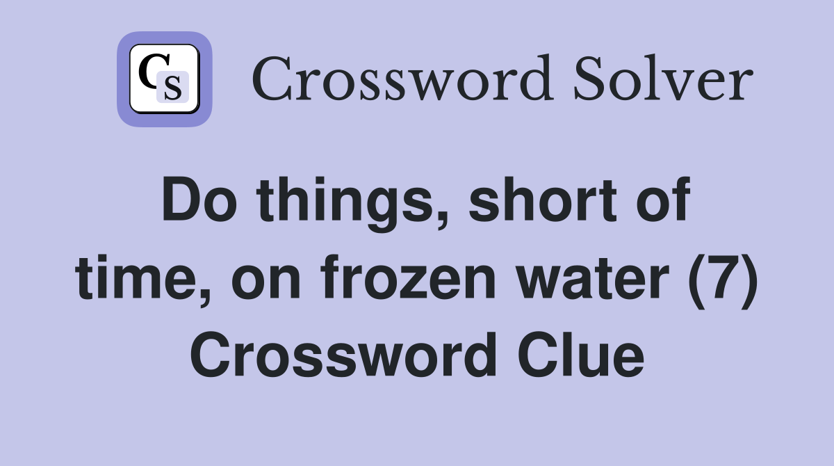 Do things, short of time, on frozen water (7) Crossword Clue
