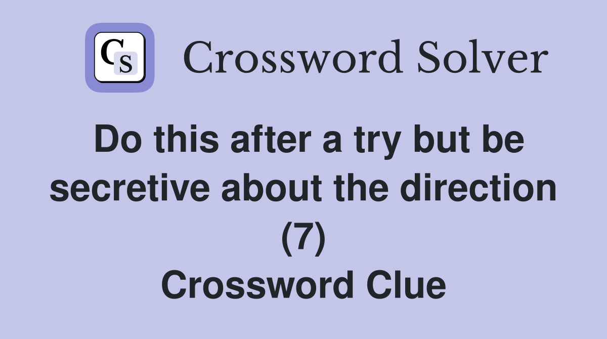 Do this after a try but be secretive about the direction (7) Crossword Clue