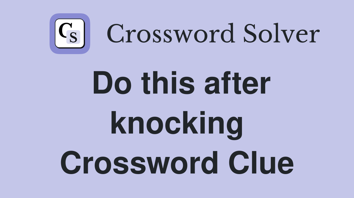 Do this after knocking Crossword Clue