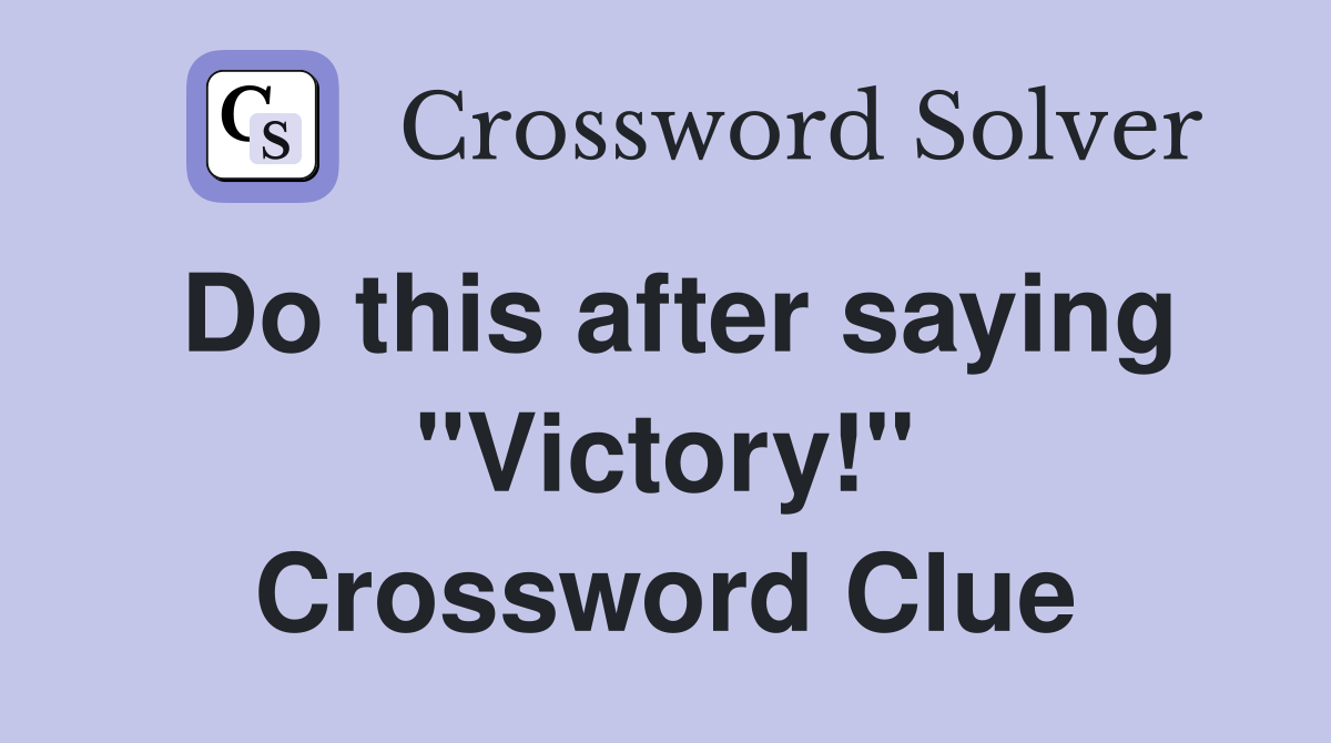 Do this after saying "Victory!" Crossword Clue