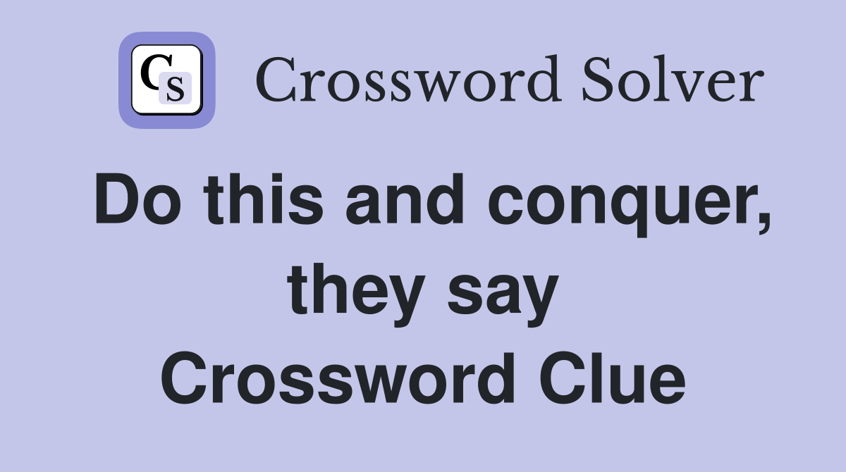 Do this and conquer, they say Crossword Clue