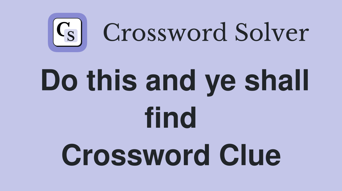 Do this and ye shall find Crossword Clue