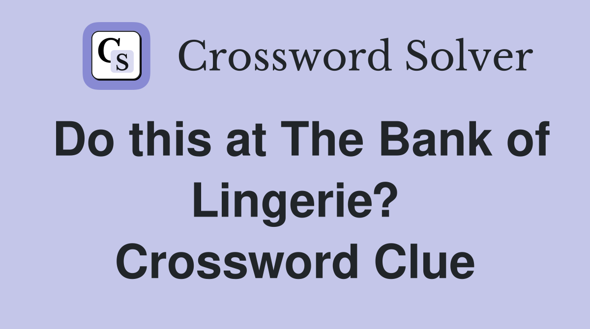Do this at The Bank of Lingerie? Crossword Clue