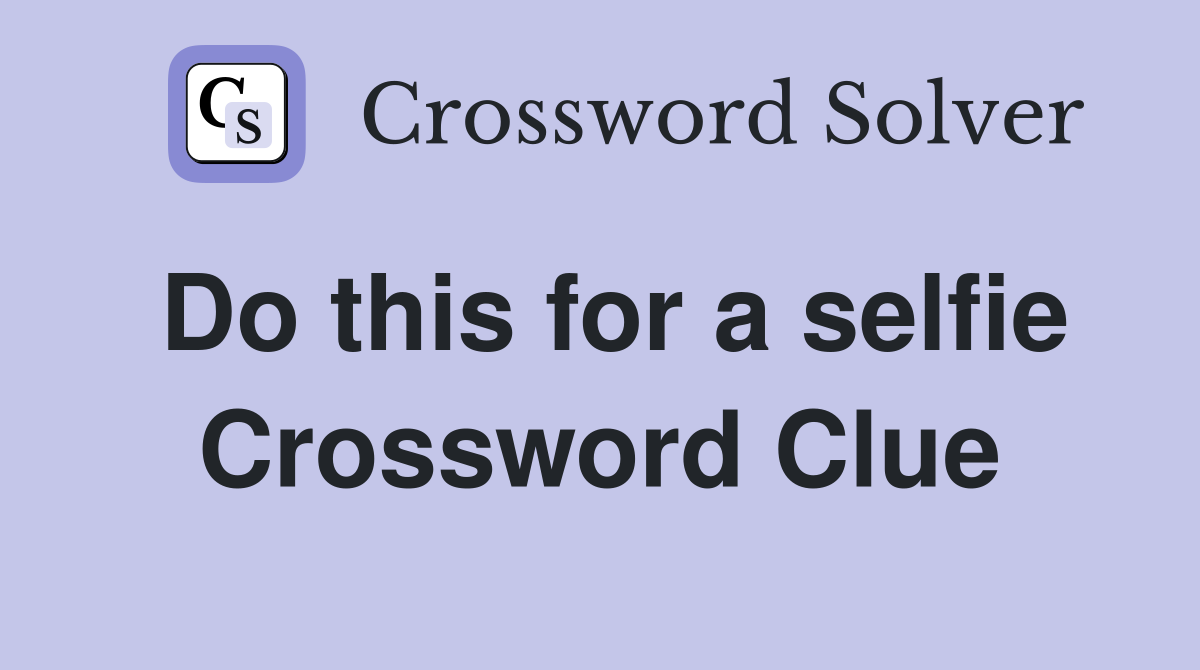 Do this for a selfie Crossword Clue