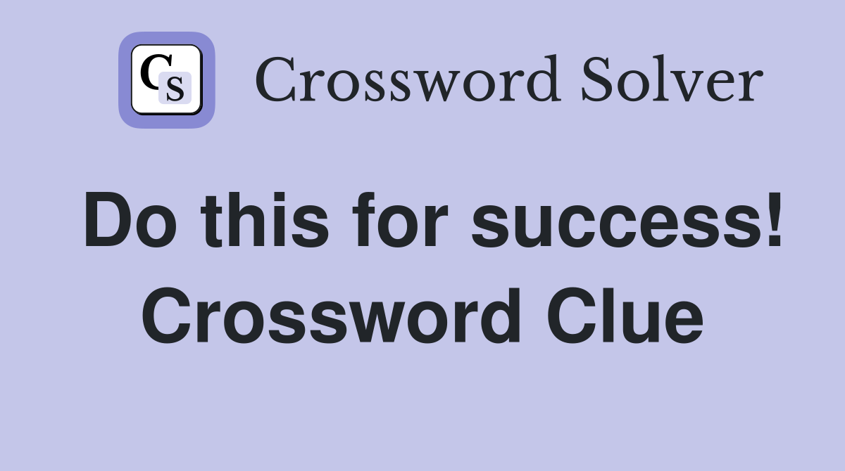 Do this for success! Crossword Clue