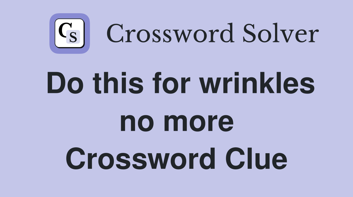 Do this for wrinkles no more Crossword Clue