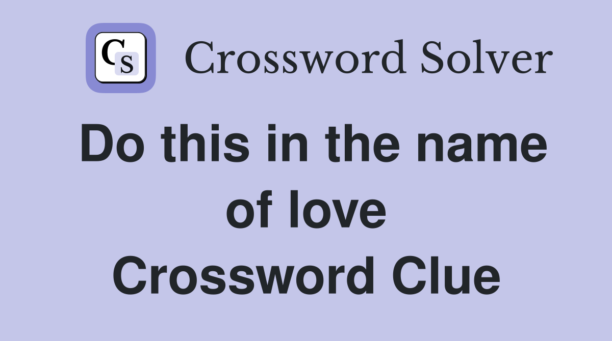 Do this in the name of love Crossword Clue