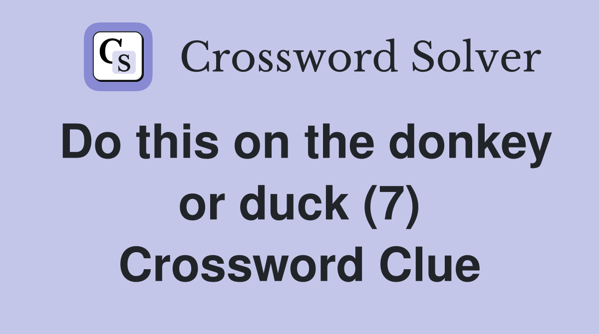 Do this on the donkey or duck (7) Crossword Clue