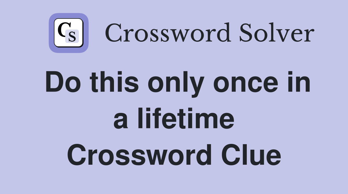 Do this only once in a lifetime Crossword Clue