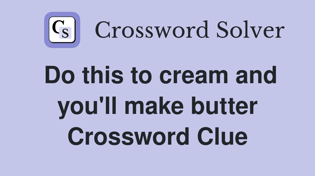 Do this to cream and you'll make butter Crossword Clue