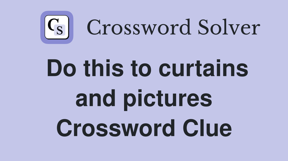 Do this to curtains and pictures Crossword Clue