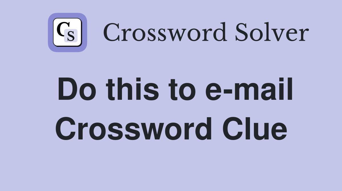 Do this to e-mail Crossword Clue