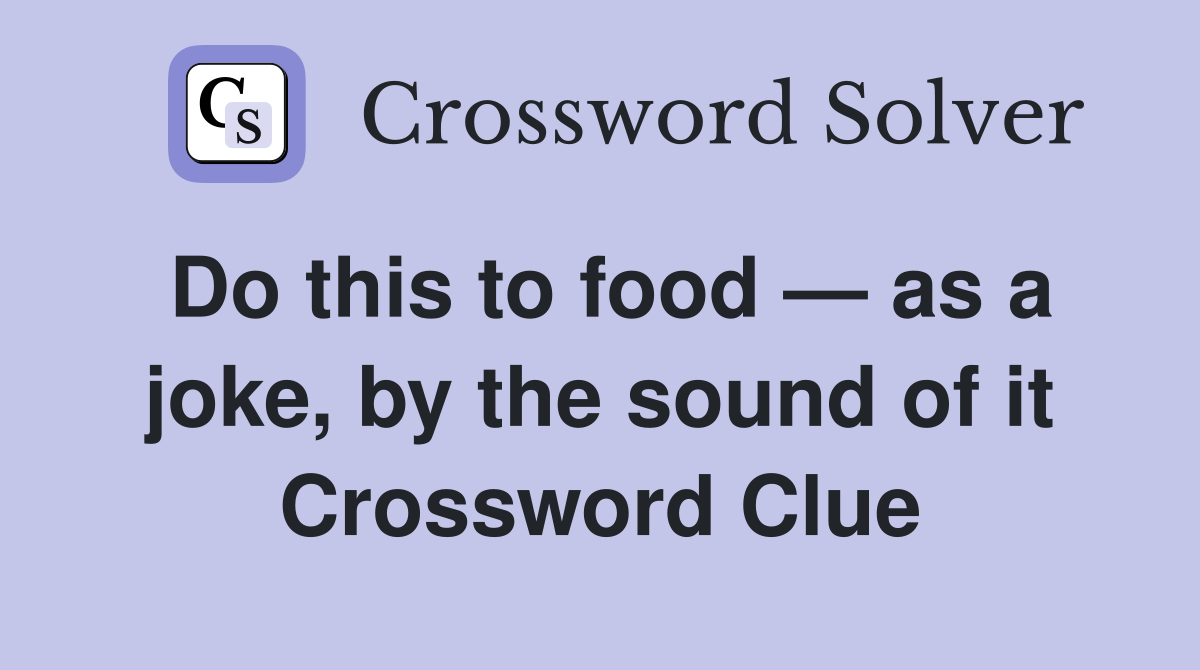 Do this to food — as a joke, by the sound of it Crossword Clue