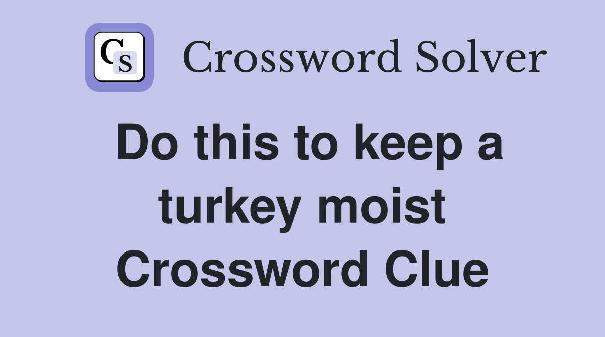 Do this to keep a turkey moist Crossword Clue