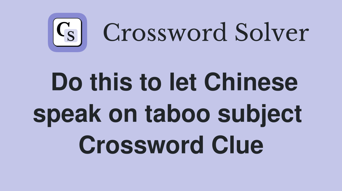Do this to let Chinese speak on taboo subject  Crossword Clue