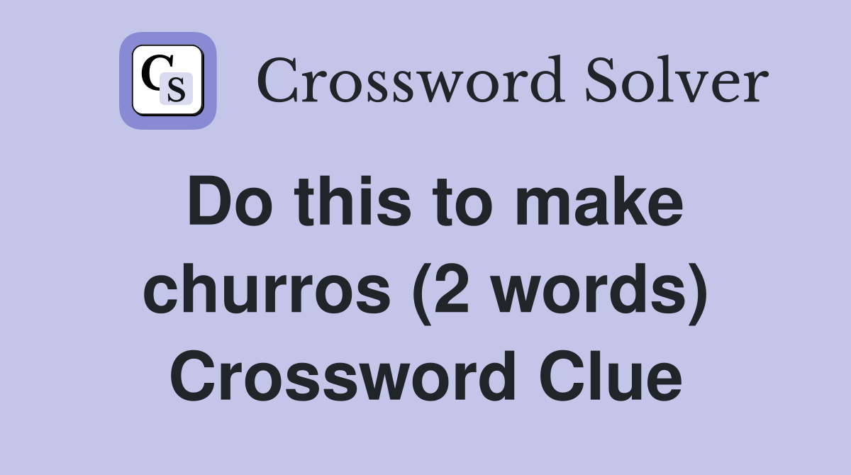 Do this to make churros (2 words) Crossword Clue