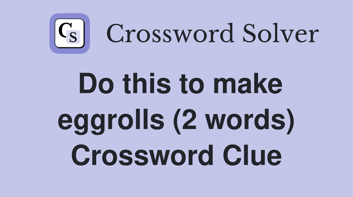 Do this to make eggrolls (2 words) Crossword Clue