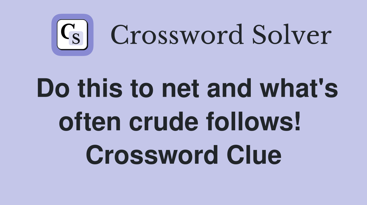 Do this to net and what's often crude follows!  Crossword Clue