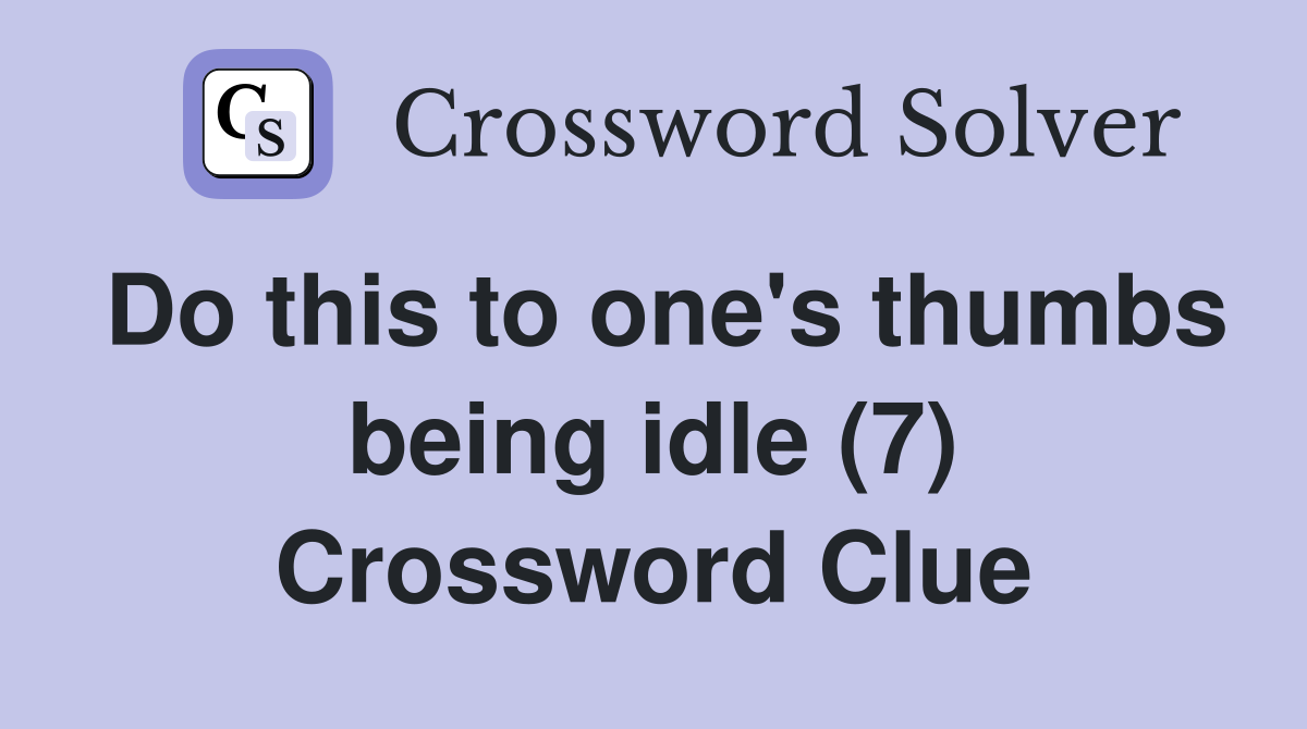 Do this to one's thumbs being idle (7) Crossword Clue