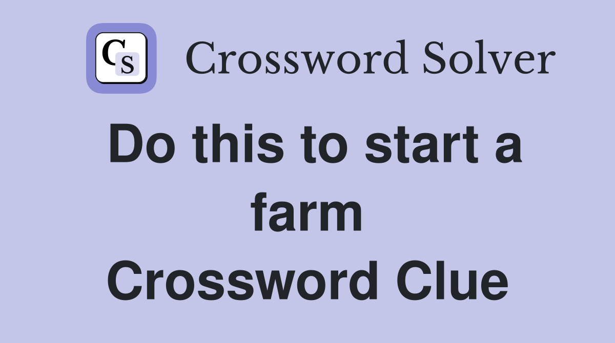 Do this to start a farm Crossword Clue