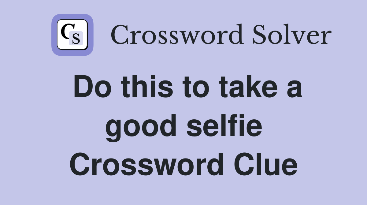 Do this to take a good selfie Crossword Clue