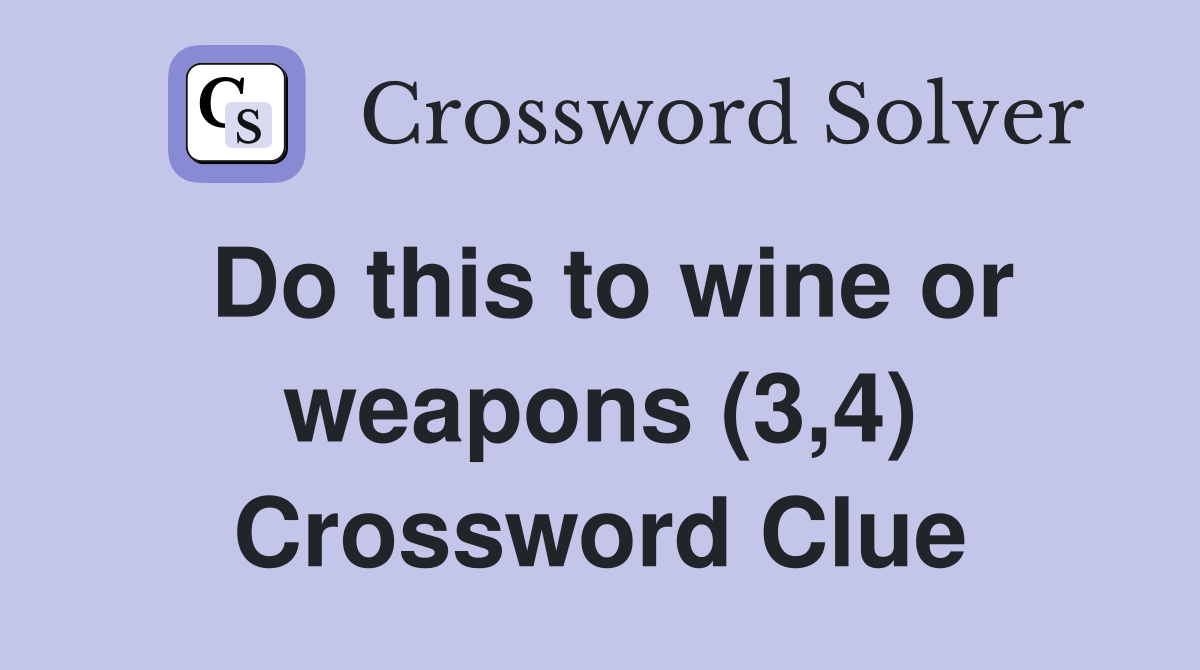 Do this to wine or weapons (3,4) Crossword Clue