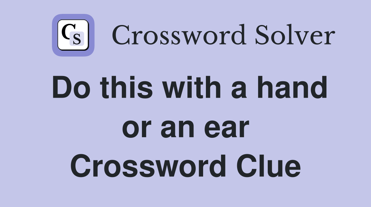 Do this with a hand or an ear Crossword Clue