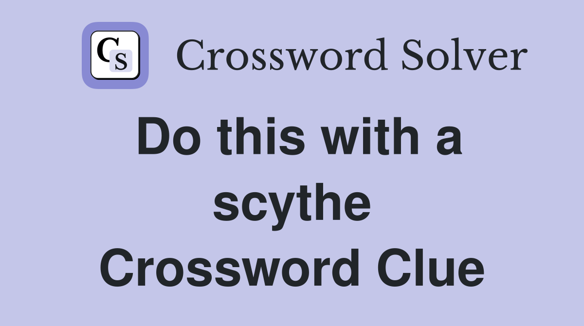 Do this with a scythe Crossword Clue