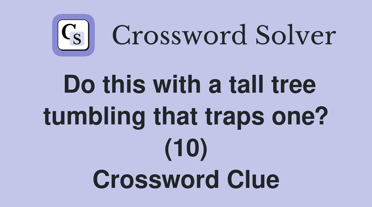 Do this with a tall tree tumbling that traps one? (10) Crossword Clue