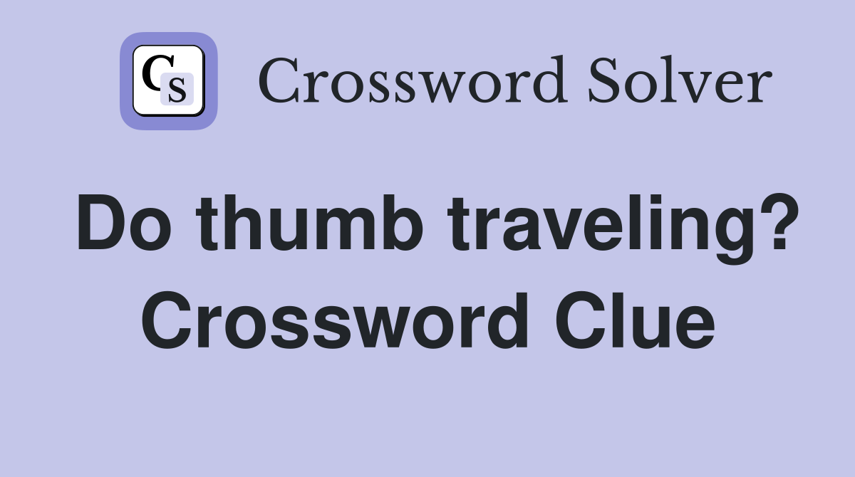Do thumb traveling? Crossword Clue