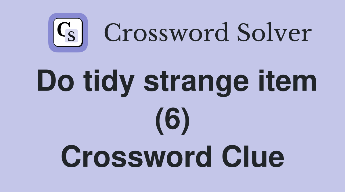 Do tidy strange item (6) Crossword Clue
