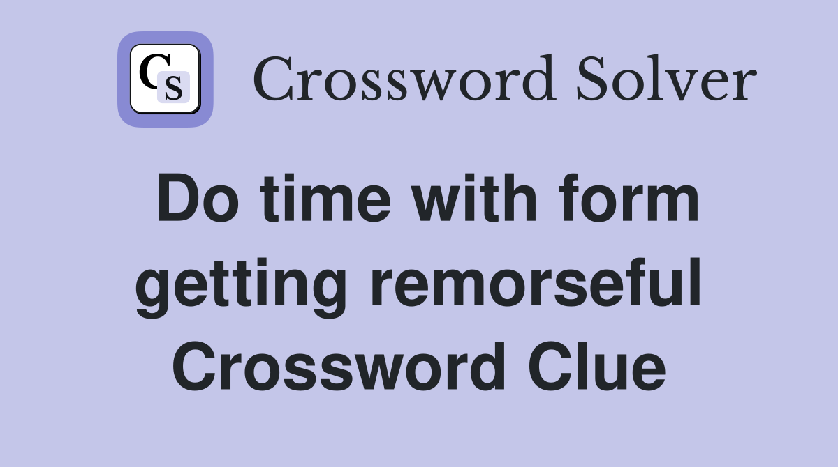 Do time with form getting remorseful Crossword Clue