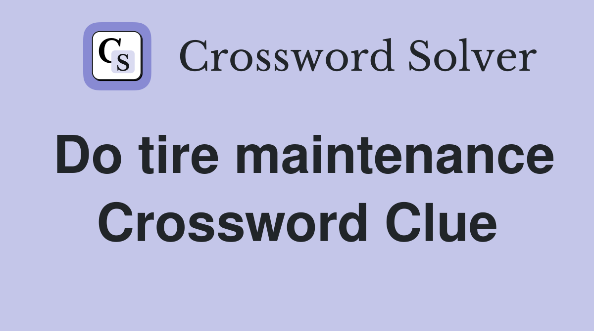 Do tire maintenance Crossword Clue