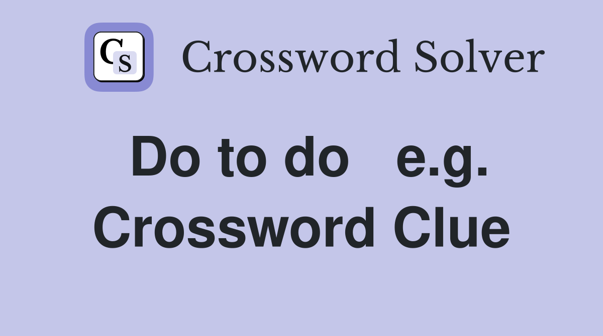 Do to do   e.g. Crossword Clue