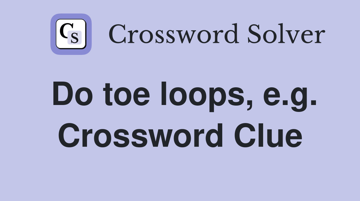 Do toe loops, e.g. Crossword Clue