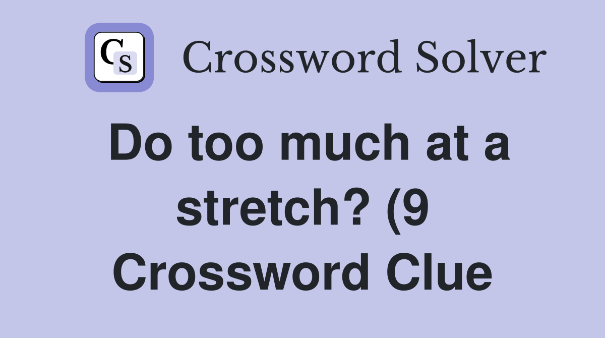 Do too much at a stretch? (9) Crossword Clue Answers Crossword Solver Do too much at a stretch? (9) Crossword Clue Answers Crossword Solver