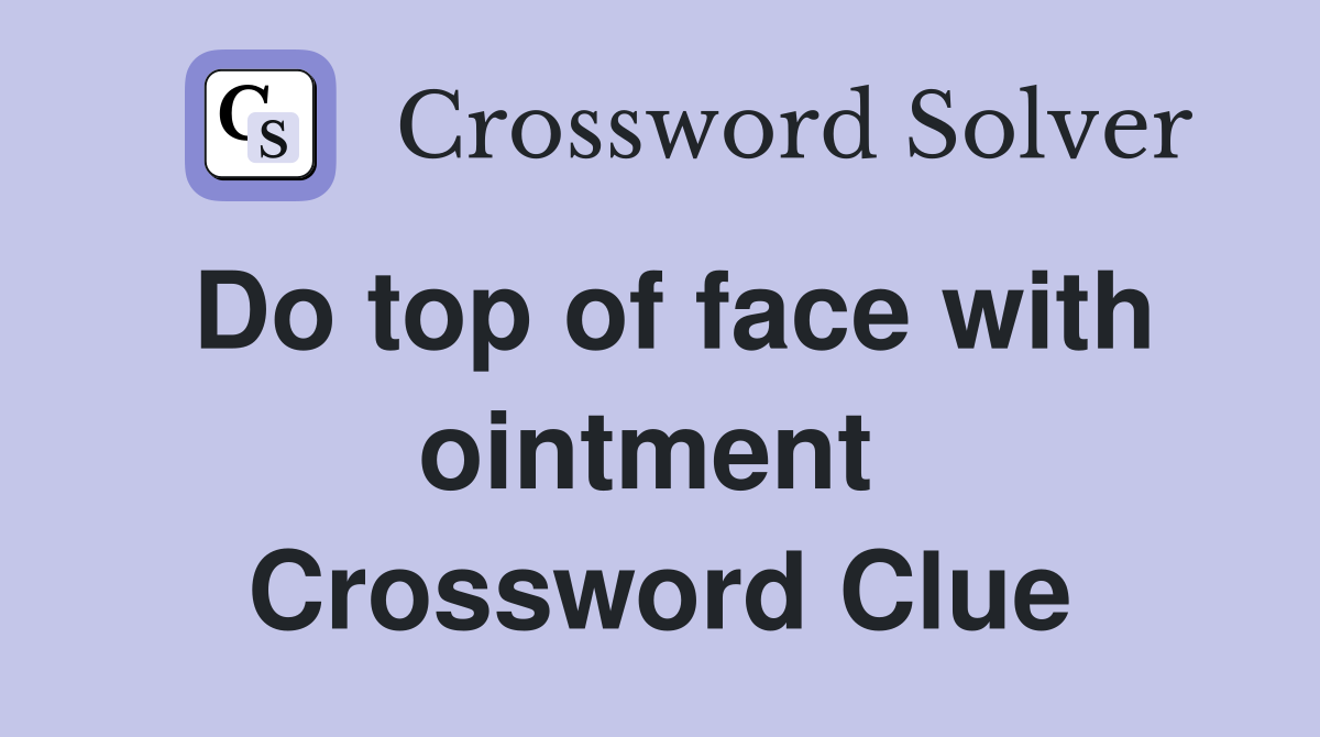 Do top of face with ointment  Crossword Clue