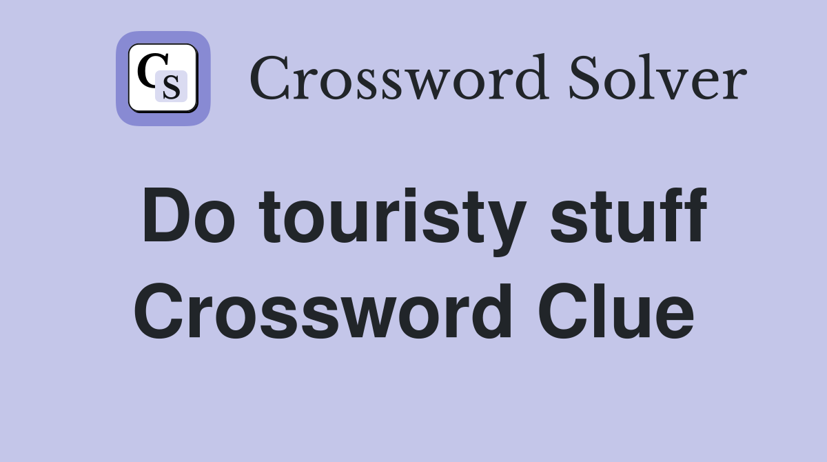 Do touristy stuff Crossword Clue