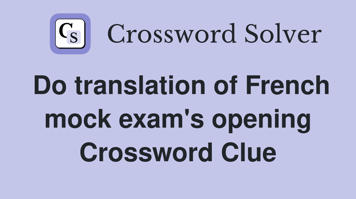 Do translation of French mock exam's opening Crossword Clue